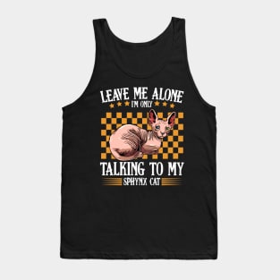 Sphynx Cat - Leave Me Alone I'm Only Talking To My Sphynx Cat Tank Top